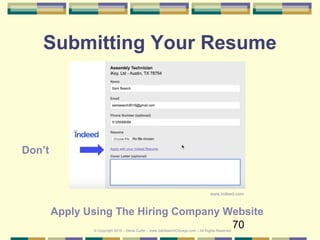 70
Submitting Your Resume
© Copyright 2019 – Denis Curtin – www.JobSearchChicago.com – All Rights Reserved
Don’t
Apply Using The Hiring Company Website
www.indeed.com
 