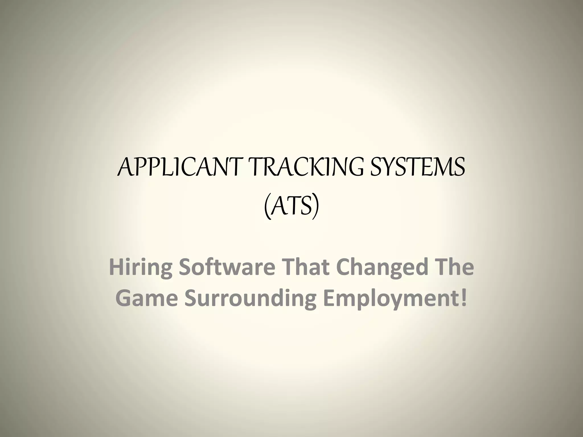 APPLICANT TRACKING SYSTEMS
(ATS)
Hiring Software That Changed The
Game Surrounding Employment!
 