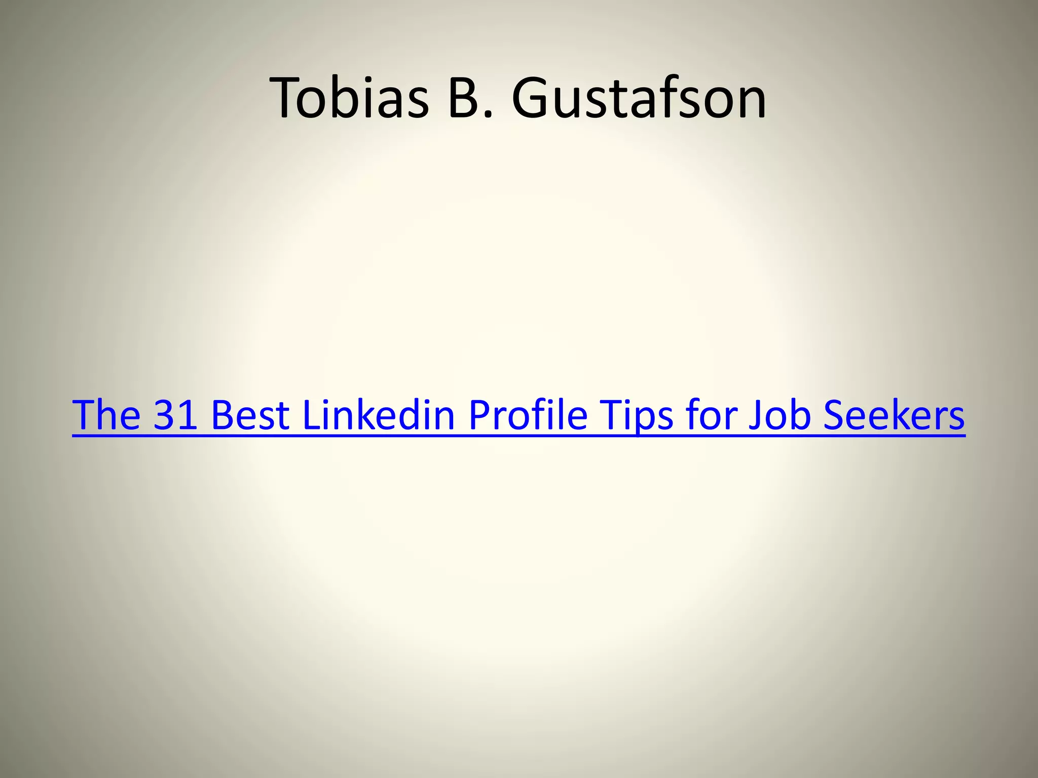 Tobias B. Gustafson
The 31 Best Linkedin Profile Tips for Job Seekers
 