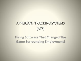 APPLICANT TRACKING SYSTEMS
(ATS)
Hiring Software That Changed The
Game Surrounding Employment!
 