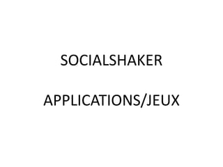 SOCIALSHAKER
APPLICATIONS/JEUX

 