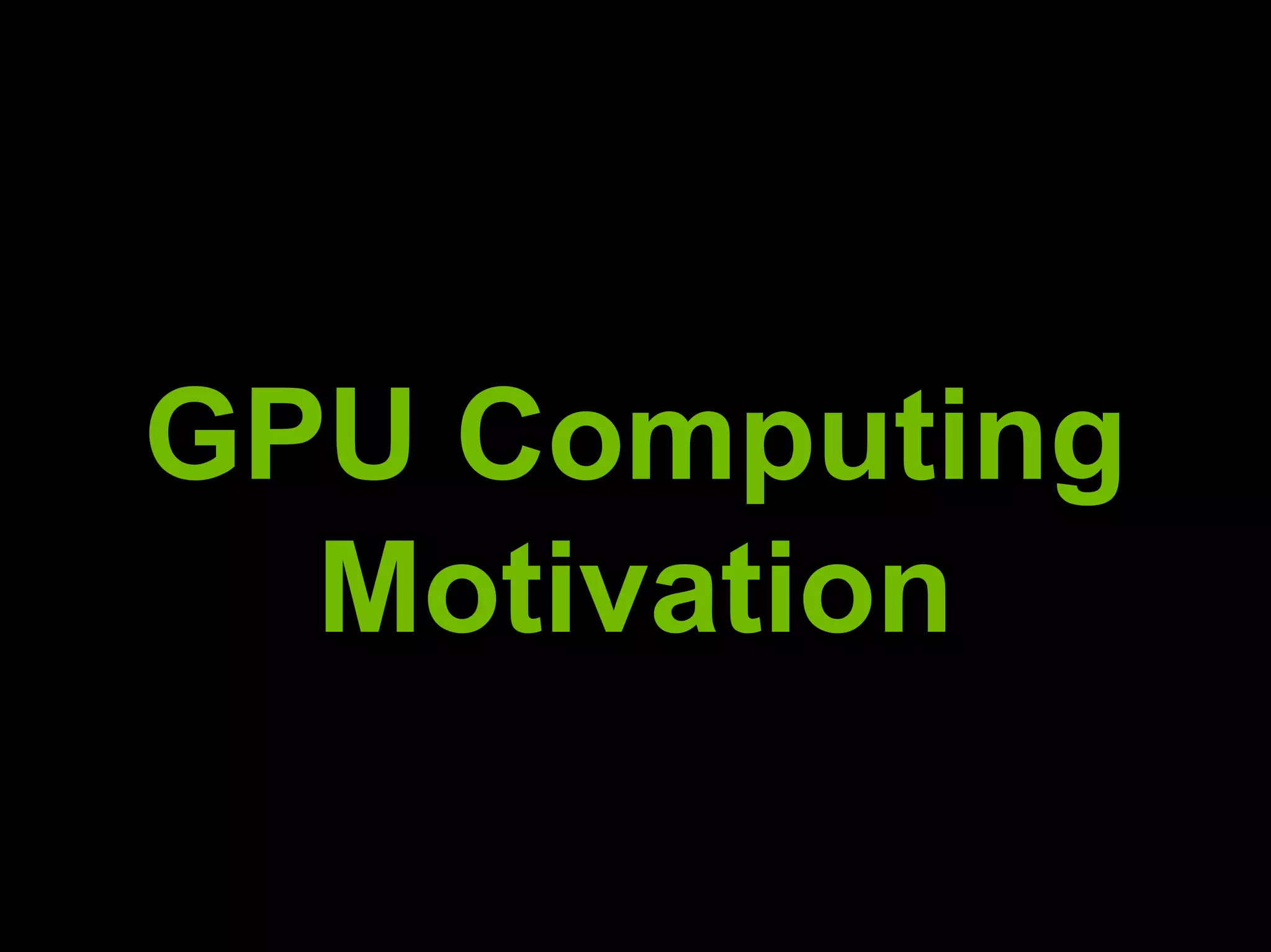 GPU Computing Motivation 