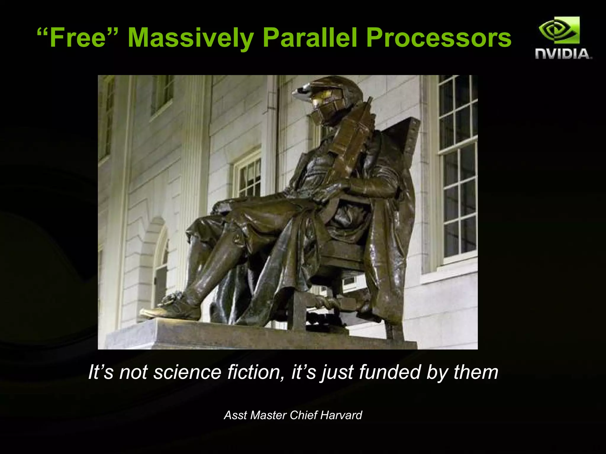 “Free” Massively Parallel Processors It’s not science fiction, it’s just funded by them Asst Master Chief Harvard 