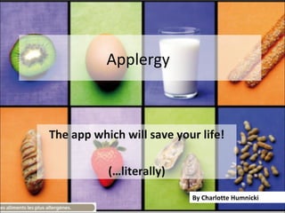 Applergy



The app which will save your life!

           (…literally)
                           By Charlotte Humnicki
 