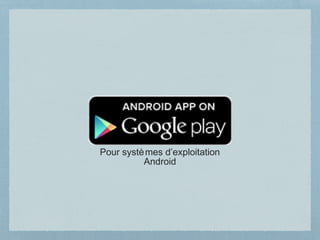 Pour systèmes d’exploitation
Android
 