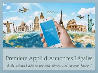 Première Appli d’Annonces Légales
L’Itinérant démontre son sérieux et savoir-faire !
 