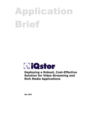 Application
Brief



 Deploying a Robust, Cost-Effective
 Solution for Video Streaming and
 Rich Media Applications




 May 2004
 