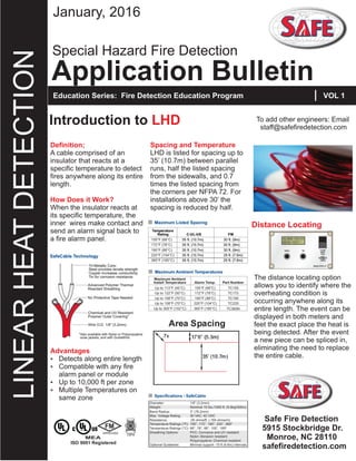 Application Bulletin
LINEARHEATDETECTION
January, 2016
Education Series: Fire Detection Education Program VOL 1
Special Hazard Fire Detection
Introduction to LHD
FIRE DETECTION, INC.FIRE DETECTION, INC.
Distance Locating
Safe Fire Detection
5915 Stockbridge Dr.
Monroe, NC 28110
safefiredetection.com
FIRE DETECTION, INC.FIRE DETECTION, INC.
To add other engineers: Email
staff@safefiredetection.com
 