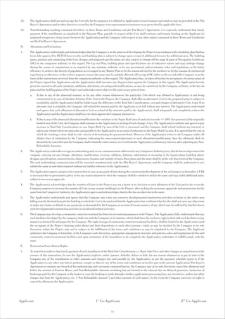 12.   The Applicant(s) shall use and occupy the Unit only for the purposes it is allotted to Applicant(s) in such manner and mode as may be provided in the Flat
       Buyer's Agreement and/or other directives issued by the Company or its representatives/nominees or as prescribed by applicable laws.
 13.   Notwithstanding anything contained elsewhere in these Terms and Conditions and the Flat Buyer's Agreement, it is expressly understood that timely
       payment of the installments as stipulated in the Payment Plan, payable in respect of the Unit shall continue and remain binding on the Applicant (s)
       unabated irrespective of any issues between the Applicant(s) and the Company with respect to any other matter contained in these Terms and Conditions
       and the Flat Buyer's Agreement.
 D.    Alterations and Exclusions.
 1.    The Applicant(s) understands and acknowledges that the Company is in the process of developing the Project in accordance with a building plan that has
       been duly approved by DGTCP however, the said building plan is subject to change upon receipt of additional licenses for additional area. The building
                                       ,
       plans, position and numbering of the Unit, designs and proposed specifications are also subject to change till the stage of grant of Occupation Certificate
       (OC) by the competent authority in this regard. The Lay out Plan, building plans and specifications are of indicative nature and may undergo change
       during the course of construction or as required by any statutory authority or by any government policy/statutory rules and regulations or for better
       efficiency to achieve the density of population as envisaged in any Master Plan or for the reason advised by the architect or for the reasons of commercial
       expediency, or otherwise, or due to force majeure reasons the same may be suitably effected, till receipt of OC either on the accord of the Company or on the
       basis of the instructions received from the competent authority in this regard. The Applicant(s) has, in token of his/her/its acceptance of various plans of
       the Project signed this Application and the Applicant(s) shall not raise any dispute/claim against the Company in this regard. The Applicant(s) hereby
       gives his consent to all such variations, additions, alterations, recasting and modifications, as may be carried out by the Company, in future, to the lay out
       plans and the building plans of the Project and undertakes not to object to the same at any point of time.
       a.   If due to any of the aforesaid reasons, or for any other reason whatsoever, the particular Unit which was allotted to Applicant(s) is not being
            constructed or in case of absolute deletion of the Unit in the Project, the Company shall allot an alternative Unit in the proposed project, subject to
            availability and the Applicant(s) shall be liable to pay the difference in the Total Sale Consideration, cost and charges of alternative Unit, if any. If no
            alternate unit is available, the Company will refund the amount paid by the Applicant (s) in full without any interest. The Applicant(s) understand
            and agrees that such allotment of alternative Unit or refund of the amounts paid by the Applicant(s), shall adequately and completely redress the
            Applicant(s) and the Applicant(s) shall have no claim against the Company whatsoever.
       b.   If due to any of the aforesaid alteration/modification the variation in the Super Built area of said unit exceeds +/-10% (ten percent) of the originally
            booked area of the Unit, the Company shall intimate to the Applicants) in writing of such change, if any. The Applicant(s) confirms and agrees to pay
            increase in Total Sale Consideration in case Super Built Up area of the Unit is increased and the Company shall refund (without any interest) or
            adjust any refund which becomes due and payable to the Applicant(s) on account of reduction in the Super Built Up area. It is agreed that the rate at
            which the booking is done shall be sole criteria of determining the payment/refund. However, if the Applicant(s) writes to the Company within 30
            (thirty) days of intimation by the Company indicating his non-consent/objections to such alterations/modification, then the allotment shall be
            deemed to be cancelled and the Company shall refund the entire money received from the Applicant(s) without any interest, after adjusting any Non-
            Refundable Amounts.
 2.    The Applicant(s) undertakes to sign an undertaking and/ or any communication addressed to any Competent Authority(ies), that he has no objection to the
       company carrying out any change, alteration, modification, revision, addition, deletion, substitution or recasting in the layout plans/ building plans/
       designs, specifications, measurements, dimensions, location and number of units, floor plans and the same shall be at the sole discretion of the Company.
       The said undertaking/ communication will be executed simultaneously with the Flat Buyer's Agreement, and the Company shall be authorized to use/
       submit the same as and when required without any further reference to the Applicant(s).
 3.    The Applicant(s) agrees and gives his consent that in case at any point of time during the construction/development of the said project or thereafter, if FAR
       is increased due to government policy or for any reason whatsoever then the company shall be entitled to utilize the same and may build additional units,
       subject to necessary approvals.
 4.    The Applicant(s) acknowledges that the number of Units in the Project was not a factor in its decision to seek allotment of the Unit and in the event the
       Company proposes to increase the number of Units in one or more building(s) in the Project, after seeking the necessary approvals and permissions for the
       same from the Competent Authority, the Applicant(s) agrees and acknowledges that he/she has no objection to the same.
 5.    The Applicant(s) understands and agrees that the Company may carry out extensive developmental/construction activities in future in the entire area
       falling outside the land beneath the building in which the Unit is located and that the Applicant(s) has confirmed that he/she shall not raise any objections
       or make any claims or default in any payments as demanded by the Company on account of inconvenience, if any, which may be suffered by him/her due to
       such developmental/construction activities or incidental/related activities.
 6.    The Company may develop a community center/recreational facilities for recreational purposes in the Project. The Applicant(s) fully understands that any
       such facilities developed by the company shall vest with the Company or its nominee which shall have the exclusive right to deal with such facilities in any
       manner as deemed fit and proper by the Company. The right of usage of community center/recreational facilities, shall be limited to the Applicant(s) (and
       the occupants of the Project claiming under them) and their dependents or such other persons / entity as may be decided by the Company in its sole
       discretion within the Project only and is subject to the fulfillment of the terms and conditions as may be stipulated by the Company. The Applicant
       authorizes the Company to formulate, at the Company's sole discretion, appropriate management structure and policies, rules and regulations for the said
       community center/recreational facilities and upon intimation of the formalities to be complied, the Applicant(s) undertakes to fulfill/comply with the
       same.
 E.    Termination/Cancellation Rights.
 1.    As stated hereinabove that timely payment of each installment of the Total Sale Consideration i.e. Basic Sale Price and other charges as stated herein is the
       essence of this transaction. In case the Applicant(s) neglects, omits, ignores, defaults, delays or fails, for any reason whatsoever, to pay in time to the
       Company any of the installments or other amounts and charges due and payable by the Applicant(s) as per the payment schedule opted or if the
       Applicant(s) in any other way fails to perform, comply or observe any of the terms and conditions on his/her part in the present Application/ Flat buyer's
       Agreement or commits any breach of the undertakings and covenants contained herein, the Company may at its sole discretion cancel the allotment and
       forfeit the amount of Earnest Money and Non-Refundable Amounts including but not limited to the interest due on delayed payments, deduction of
       brokerage paid by the Company to the broker in case the booking is made through a broker, application processing fees, any incentives, and/or any other
       charges due from the Applicant(s), etc. (“Non Refundable Amount”) and other amounts of such nature. In the event the Company exercises its right to
       cancel the allotment, the Applicant(s):




Applicant                                                          1 st Co-Applicant                                                              2 nd Co-Applicant

                                                                                 11
 