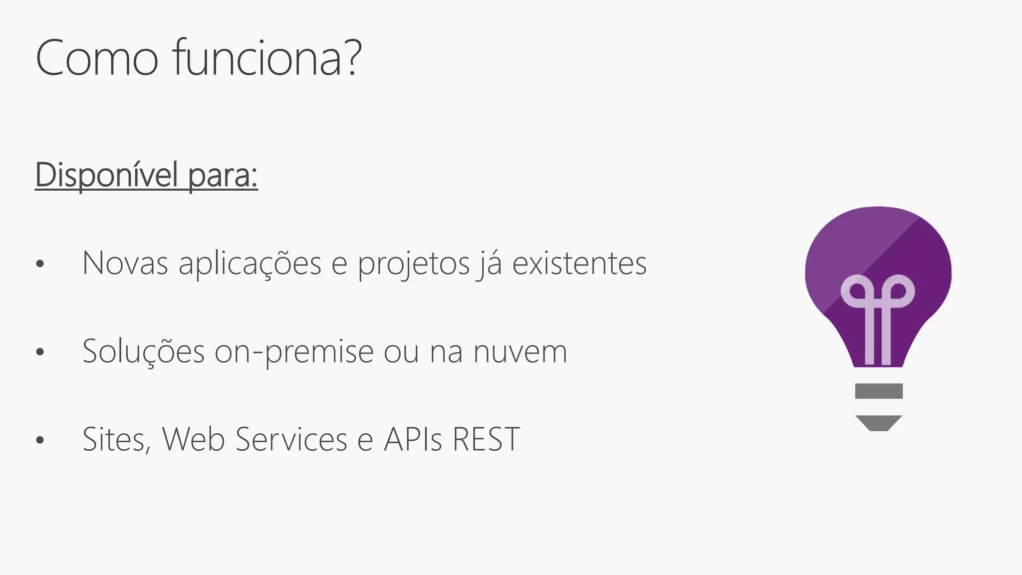 Como funciona?
Disponível para:
• Novas aplicações e projetos já existentes
• Soluções on-premise ou na nuvem
• Sites, Web Services e APIs REST
 