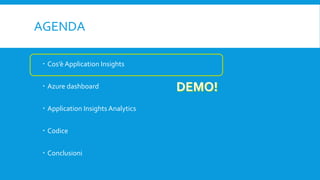 AGENDA
 Cos’è Application Insights
 Azure dashboard
 Application Insights Analytics
 Codice
 Conclusioni
 