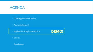 AGENDA
 Cos’è Application Insights
 Azure dashboard
 Application Insights Analytics
 Codice
 Conclusioni
 