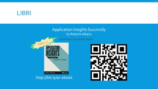 LIBRI
Application Insights Succinctly
by Roberto Albano
Syncfusion Succinctly Series
http://bit.ly/ai-ebook
 