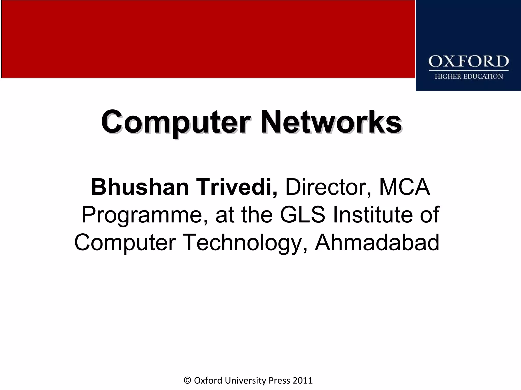 © Oxford University Press 2011 Computer NetworksComputer Networks Bhushan Trivedi, Director, MCA Programme, at the GLS Institute of Computer Technology, Ahmadabad 