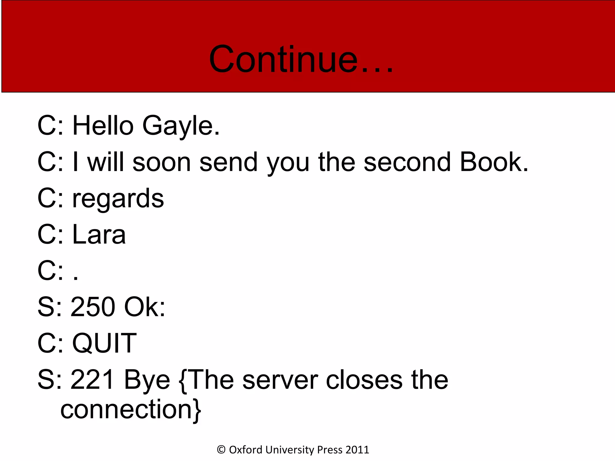 © Oxford University Press 2011 Continue… C: Hello Gayle. C: I will soon send you the second Book. C: regards C: Lara C: . S: 250 Ok: C: QUIT S: 221 Bye {The server closes the connection} 