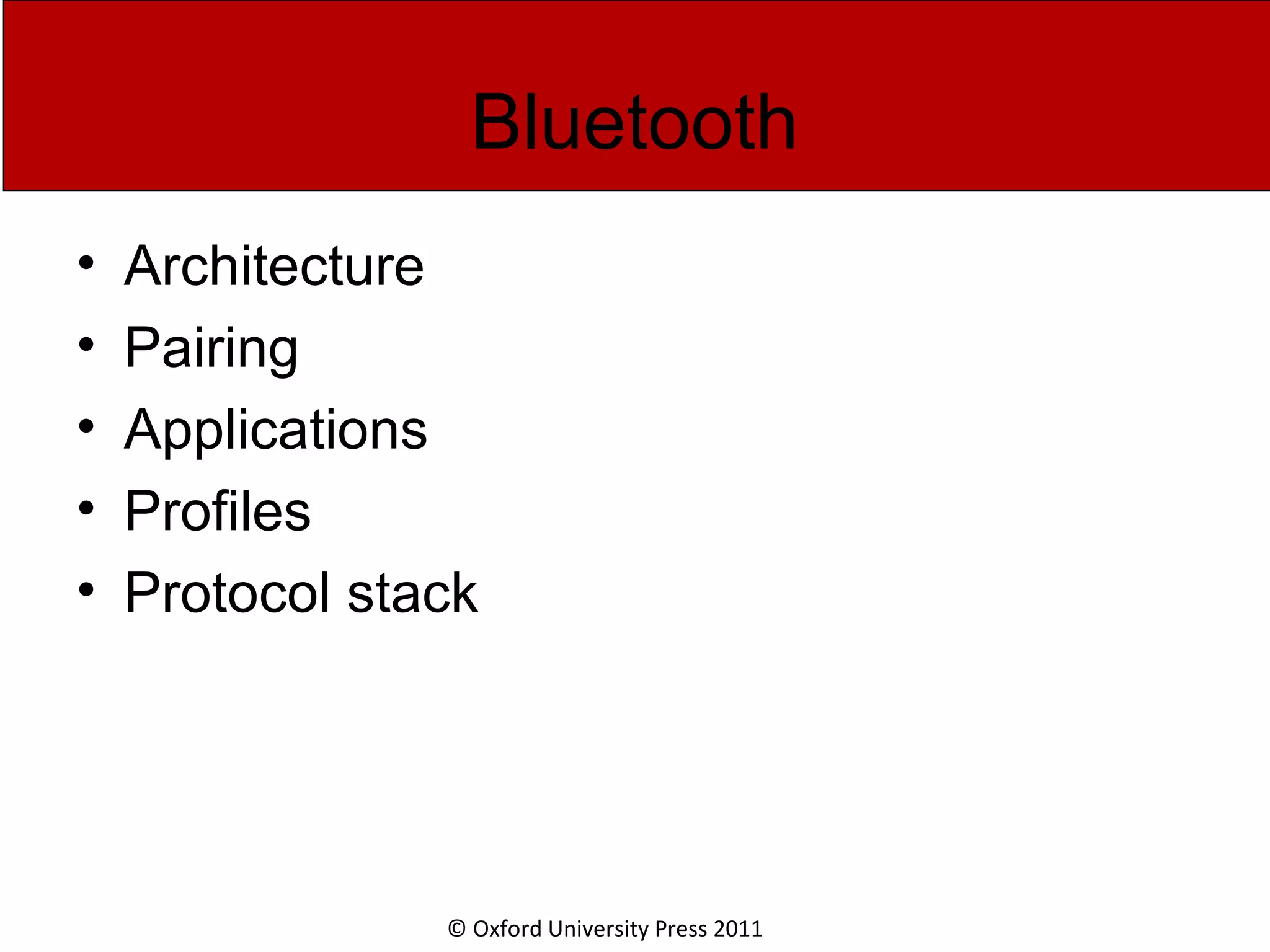 © Oxford University Press 2011 Bluetooth • Architecture • Pairing • Applications • Profiles • Protocol stack 
