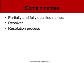 © Oxford University Press 2011
Domain names
• Partially and fully qualified names
• Resolver
• Resolution process
 