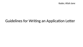 Guidelines for Writing an Application Letter
Kader, Aliah Jane
 