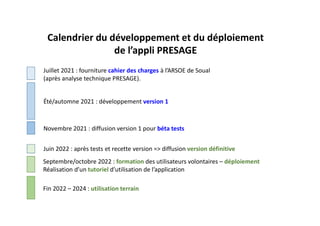 Calendrier du développement et du déploiement
de l’appli PRESAGE
Fin 2022 – 2024 : utilisation terrain
Juillet 2021 : four...