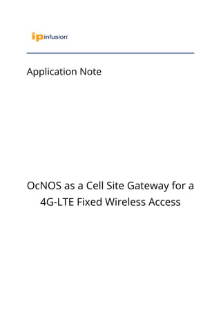 Application Note
OcNOS as a Cell Site Gateway for a
4G-LTE Fixed Wireless Access
 