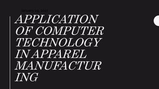 January 29, 2017
APPLICATION
OF COMPUTER
TECHNOLOGY
IN APPAREL
MANUFACTUR
ING
 