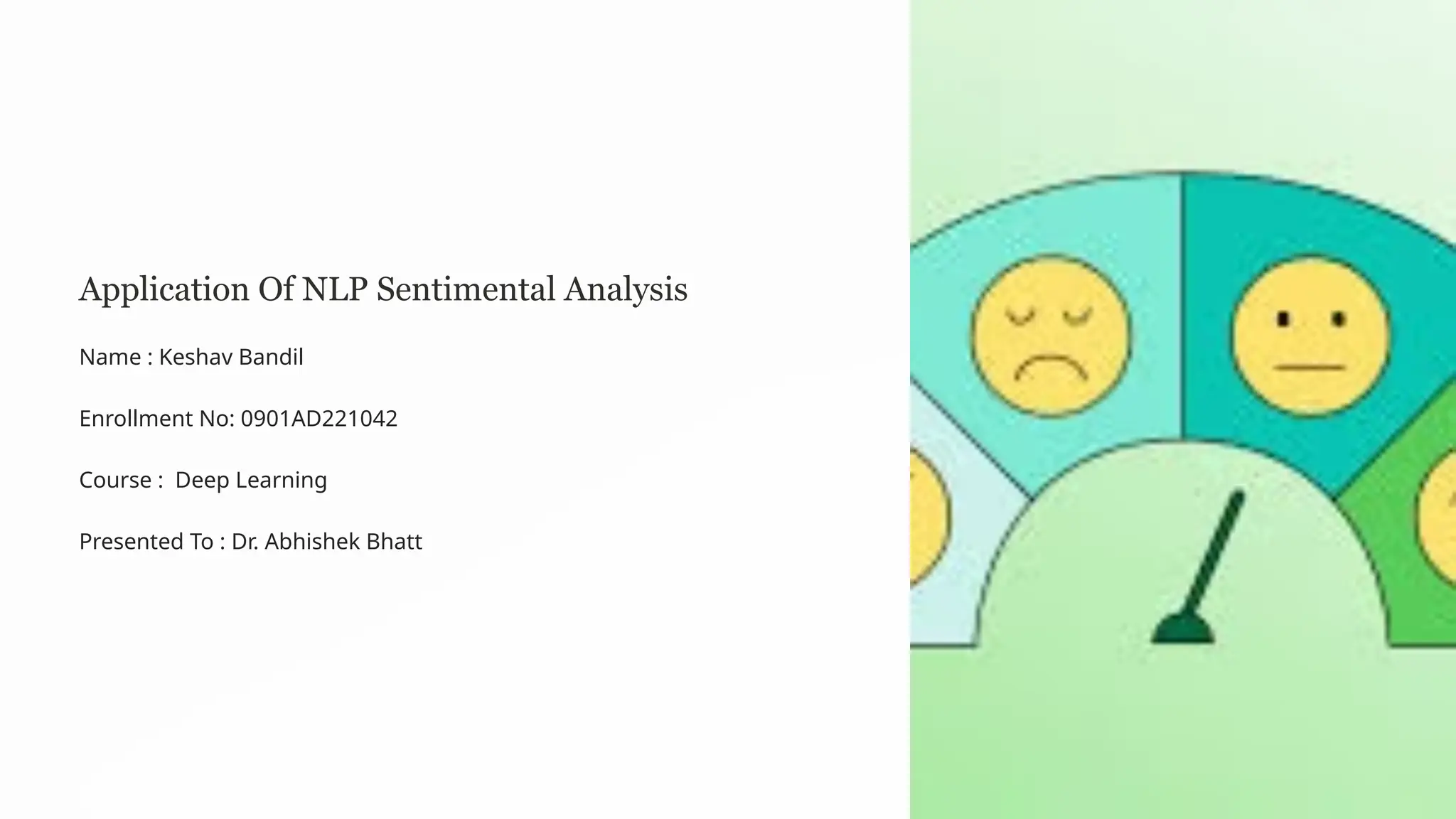 Application Of NLP Sentimental Analysis
Name : Keshav Bandil
Enrollment No: 0901AD221042
Course : Deep Learning
Presented To : Dr. Abhishek Bhatt
 
