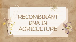 RECOMBINANT
DNA IN
AGRICULTURE
 