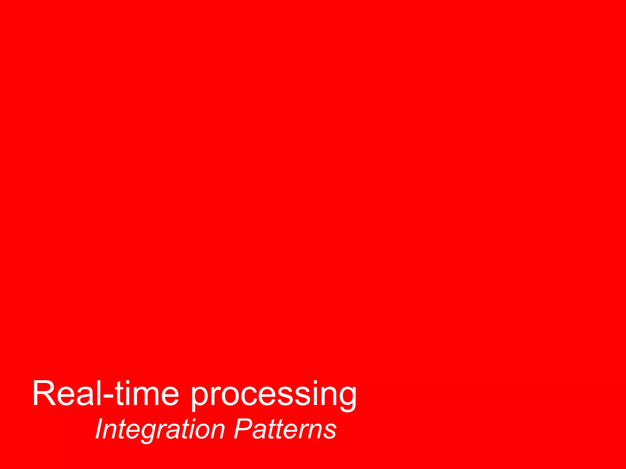 Real-time processing 
Integration Patterns  