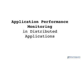 Application Performance
Monitoring
in Distributed
Applications
 