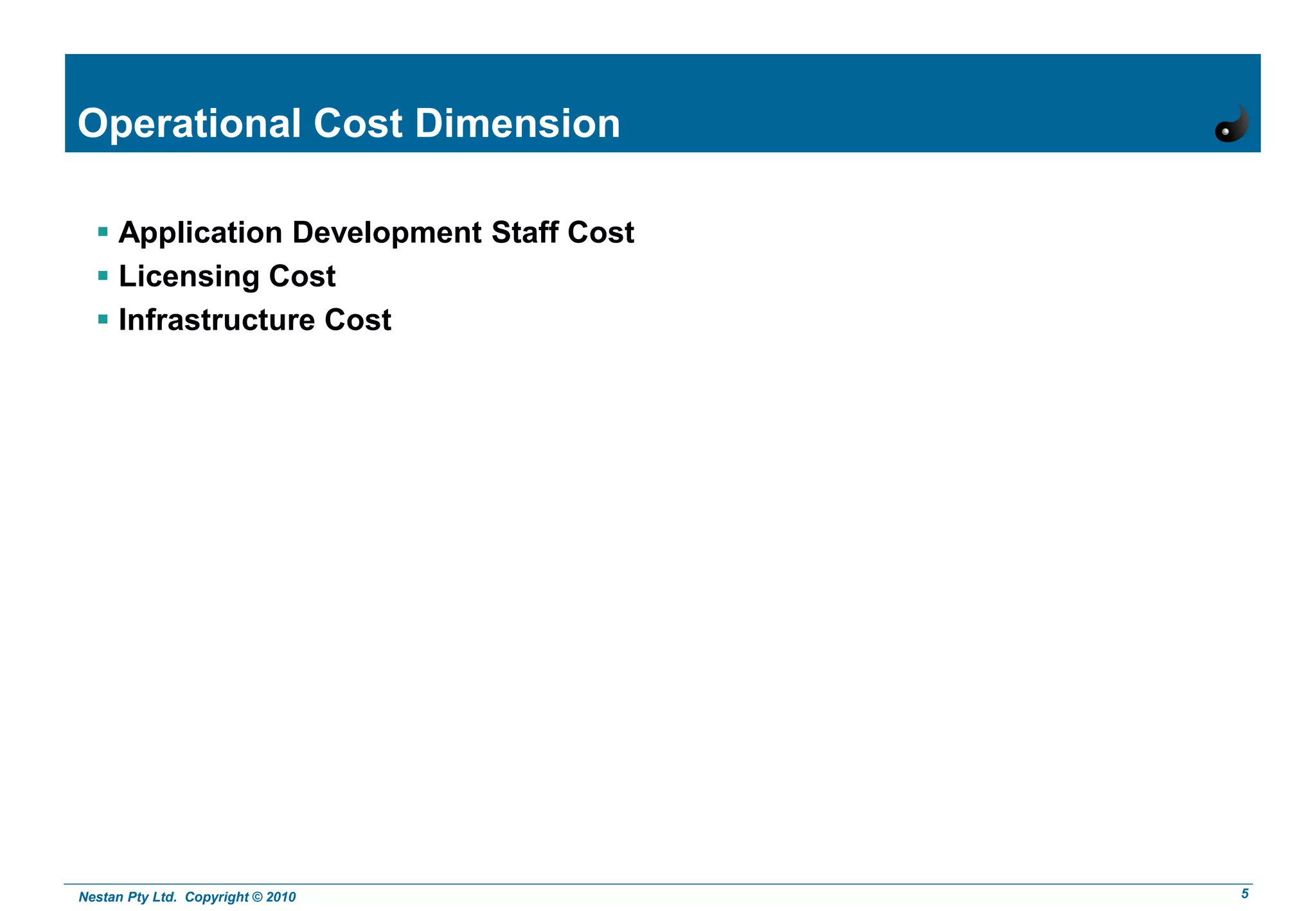 Nestan Pty Ltd. Copyright © 2010 5
Operational Cost Dimension
 Application Development Staff Cost
 Licensing Cost
 Infrastructure Cost
 