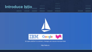 Introduce Istio
http://istio.io
 