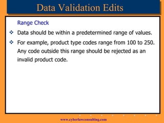 Data Validation Edits Range Check Data should be within a predetermined range of values. For example, product type codes range from 100 to 250. Any code outside this range should be rejected as an invalid product code. 