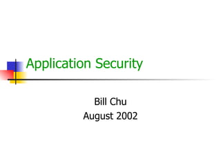 Application Security Bill Chu August 2002 
