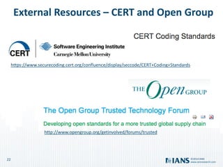 22
www.iansresearch.com
©2014 IANS
External Resources – CERT and Open Group
http://www.opengroup.org/getinvolved/forums/trusted
https://www.securecoding.cert.org/confluence/display/seccode/CERT+Coding+Standards
 