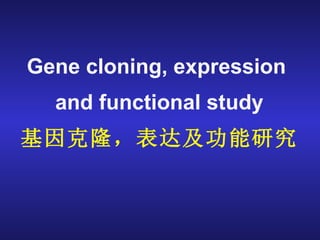 Gene cloning, expression  and functional study 基因克隆，表达及功能研究 