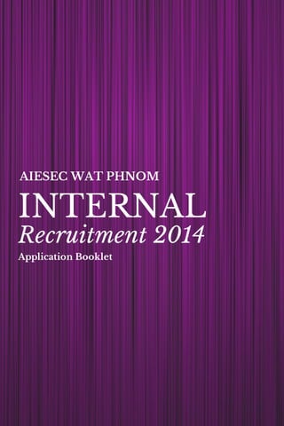 INTERNAL
Recruitment 2014
AIESEC WAT PHNOM
Application Booklet
 