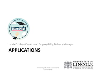 APPLICATIONS
Lynda Crosby – Careers and Employability Delivery Manager
University of Lincoln Careers and
Employability
 