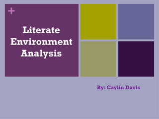 Literate Environment Analysis By: Caylin Davis  
