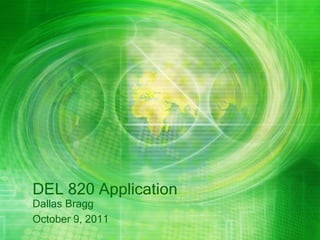 DEL 820 Application
Dallas Bragg
October 9, 2011
 