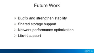 Future Work
 Bugfix and strengthen stability
 Shared storage support
 Network performance optimization
 Libvirt support
23
 
