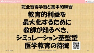完全習得学習と集中的練習
教育的利益を
最大化するために
教師が知るべき、
シミュレーション基盤型
医学教育の特徴15 Jun 2019 CPR Education for Patient Safety 14
 