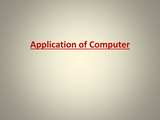 Application of Computer
 
