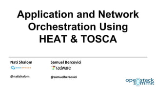 Application and Network 
Orchestration Using 
HEAT & TOSCA 
Nati Shalom 
@natishalom 
Samuel Bercovici 
@samuelbercovici 
 