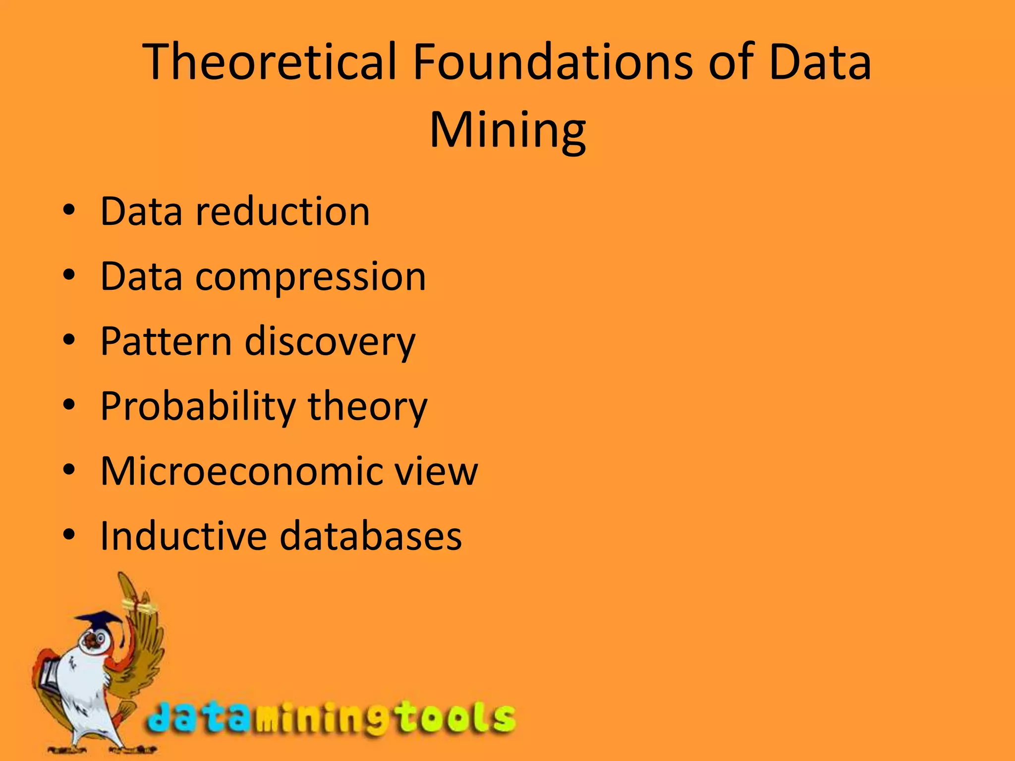 Theoretical Foundations of Data MiningData reductionData compressionPattern discoveryProbability theoryMicroeconomic viewInductive databases