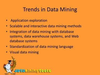 Trends in Data Mining Application explorationScalable and interactive data mining methodsIntegration of data mining with database systems, data warehouse systems, and Webdatabase systemsStandardization of data mining languageVisual data mining