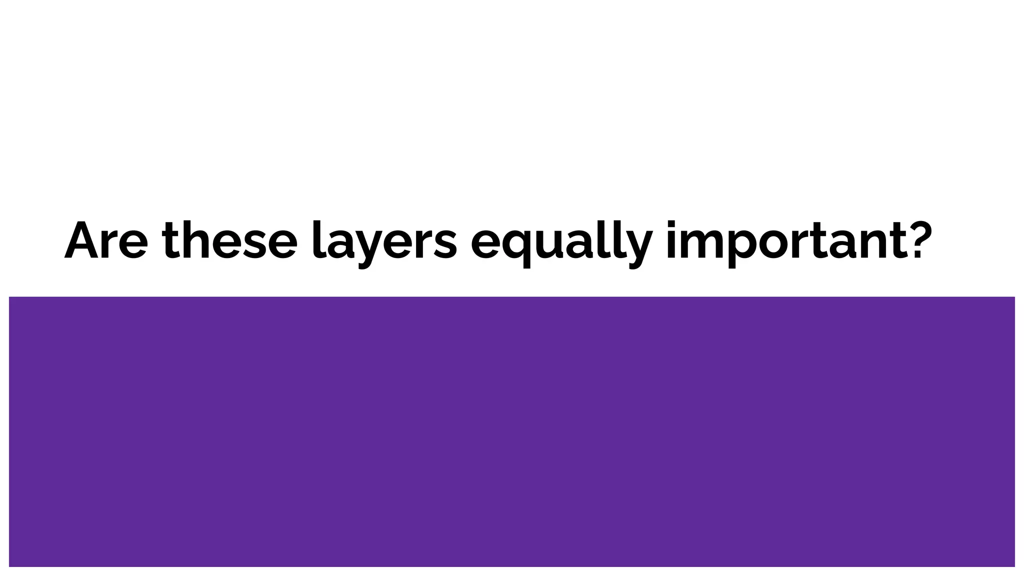 Are these layers equally important?
 