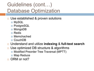 Guidelines (cont…)
Database Optimization
   Use established & proven solutions
       MySQL
       PostgreSQL
       MongoDB
       Redis
       Memchached
       CouchDB
   Understand and utilize indexing & full-text search
   Use optimized DB structure & algorithms
       Modified Preorder Tree Traversal (MPTT)
       Map Reduce
   ORM or not?
 