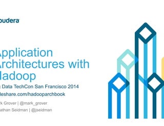 Application 
Architectures with 
Hadoop 
Big Data TechCon San Francisco 2014 
slideshare.com/hadooparchbook 
Mark Grover | @mark_grover 
Jonathan Seidman | @jseidman 
 