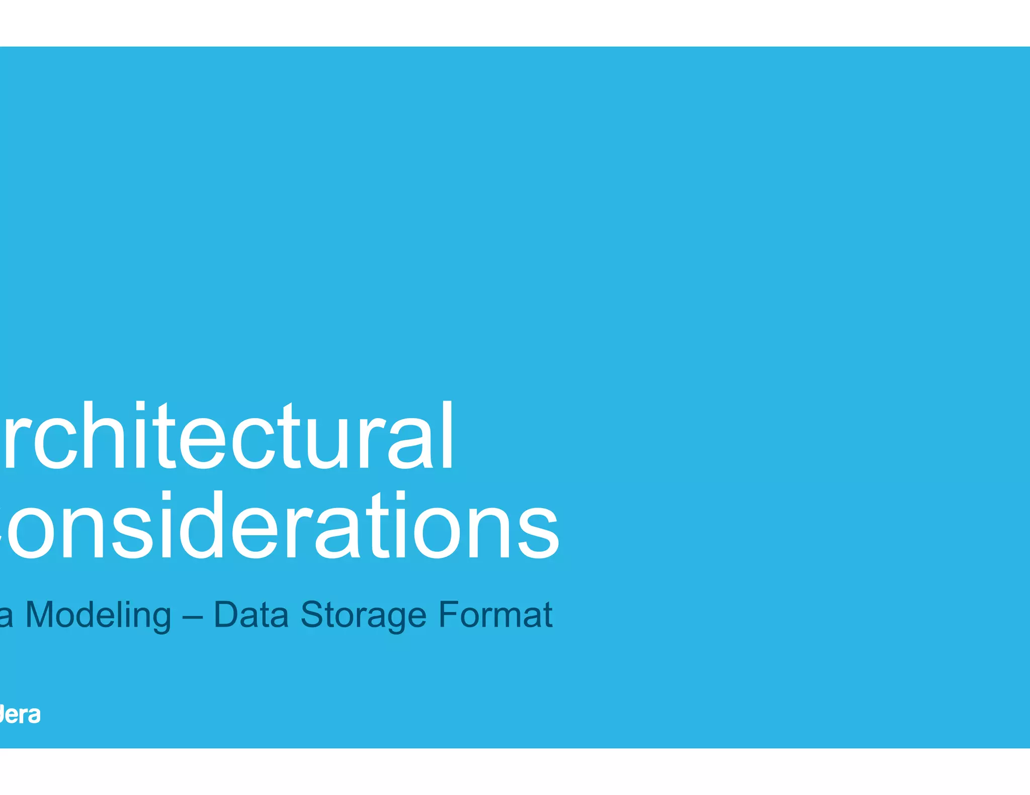 18 Architectural Considerations Data Modeling – Data Storage Format 