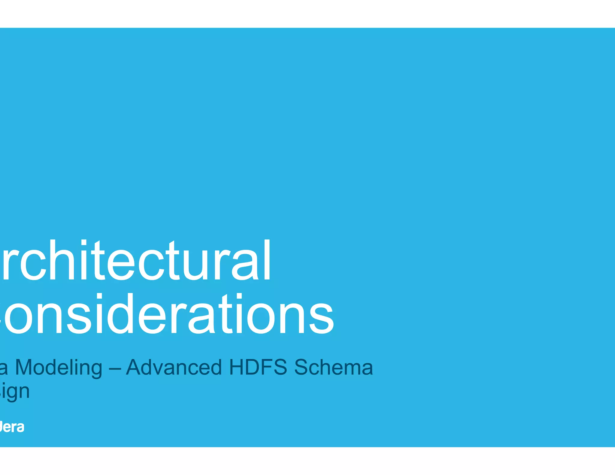 23 Architectural Considerations Data Modeling – Advanced HDFS Schema Design 
